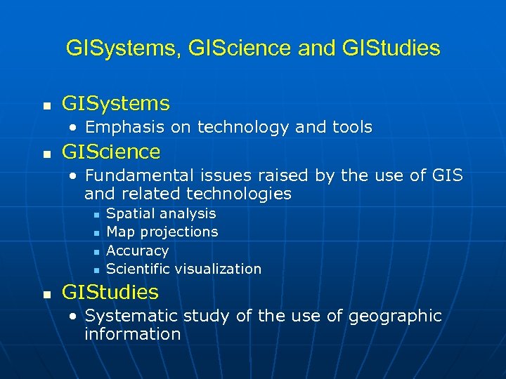 GISystems, GIScience and GIStudies n GISystems • Emphasis on technology and tools n GIScience