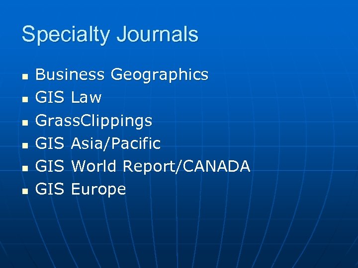 Specialty Journals n n n Business Geographics GIS Law Grass. Clippings GIS Asia/Pacific GIS