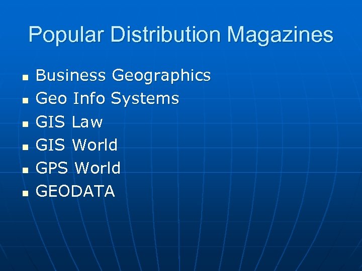 Popular Distribution Magazines n n n Business Geographics Geo Info Systems GIS Law GIS