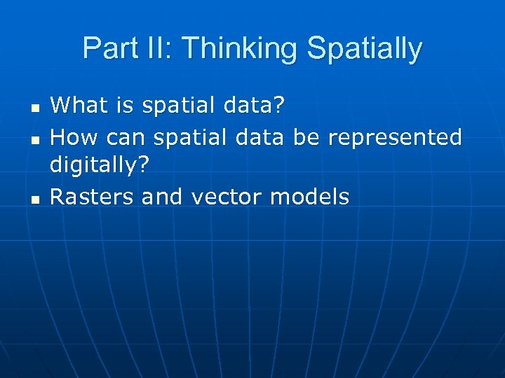 Part II: Thinking Spatially n n n What is spatial data? How can spatial