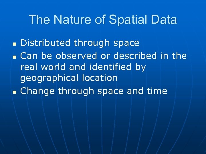 The Nature of Spatial Data n n n Distributed through space Can be observed