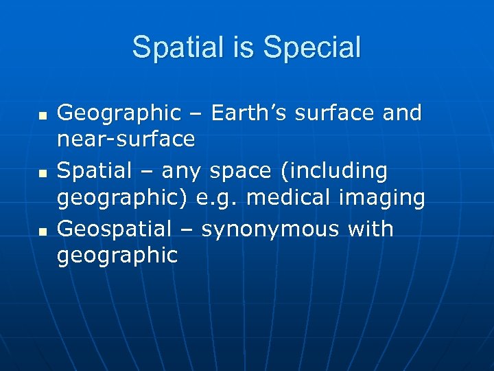 Spatial is Special n n n Geographic – Earth’s surface and near-surface Spatial –