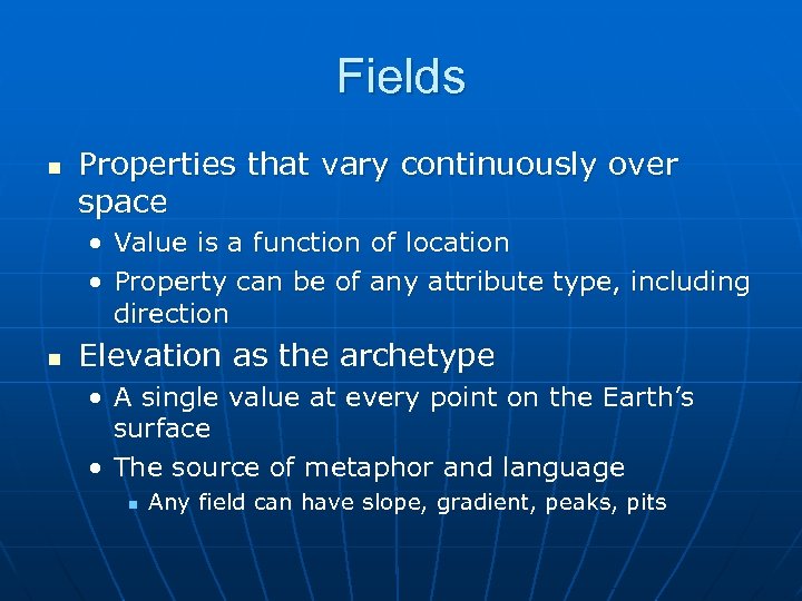 Fields n Properties that vary continuously over space • Value is a function of