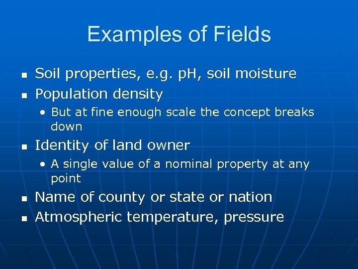 Examples of Fields n n Soil properties, e. g. p. H, soil moisture Population