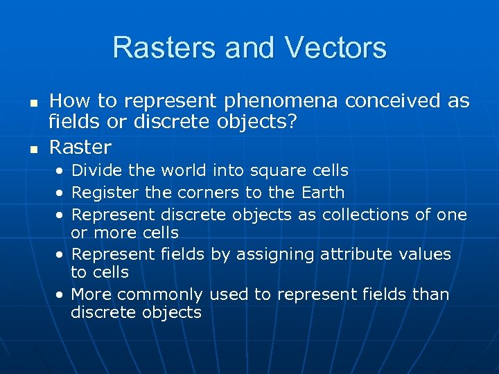 Rasters and Vectors n n How to represent phenomena conceived as fields or discrete