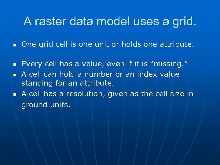 A raster data model uses a grid. n n One grid cell is one