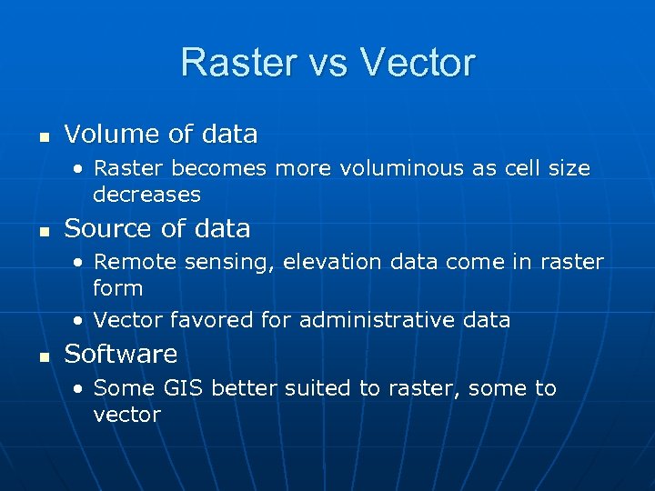 Raster vs Vector n Volume of data • Raster becomes more voluminous as cell