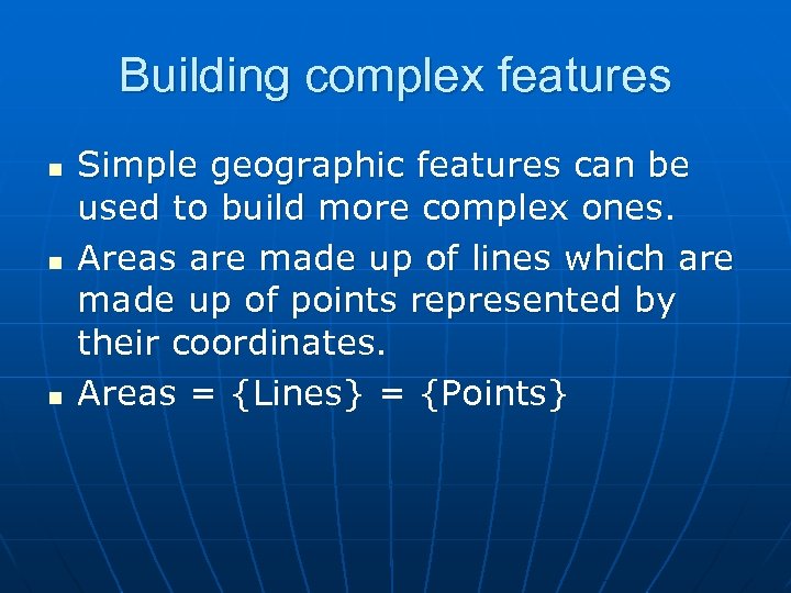 Building complex features n n n Simple geographic features can be used to build