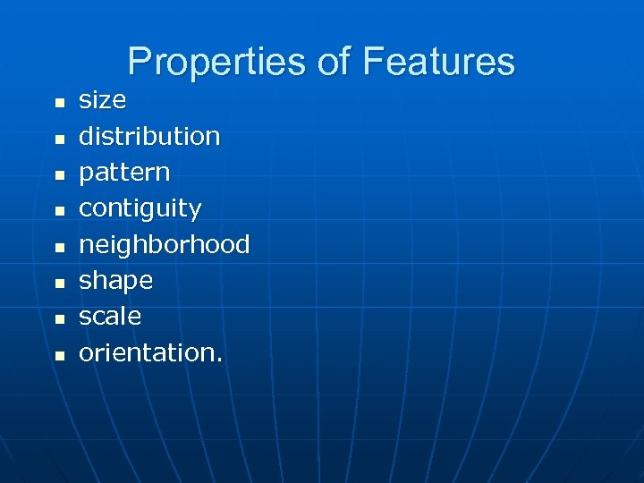 Properties of Features n n n n size distribution pattern contiguity neighborhood shape scale
