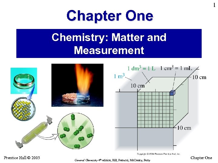1 Chapter One Chemistry: Matter and Measurement Prentice Hall © 2005 General Chemistry 4