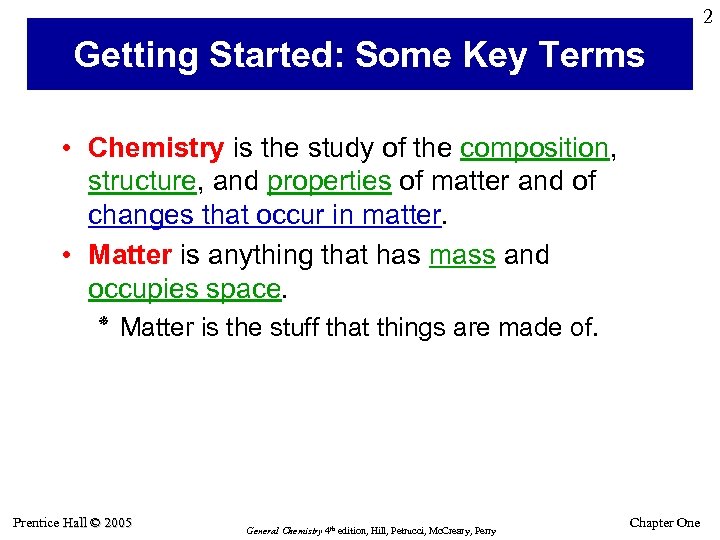 2 Getting Started: Some Key Terms • Chemistry is the study of the composition,