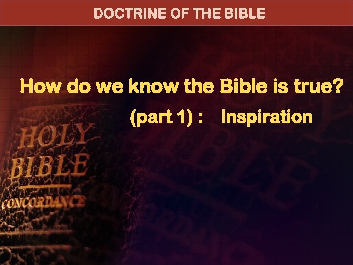 DOCTRINE OF THE BIBLE How do we know the Bible is true? (part 1)