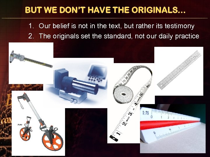 BUT WE DON’T HAVE THE ORIGINALS… 1. Our belief is not in the text,