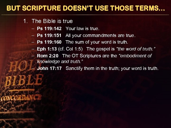 BUT SCRIPTURE DOESN’T USE THOSE TERMS… 1. The Bible is true – – –
