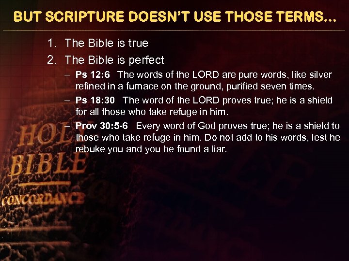 BUT SCRIPTURE DOESN’T USE THOSE TERMS… 1. The Bible is true 2. The Bible
