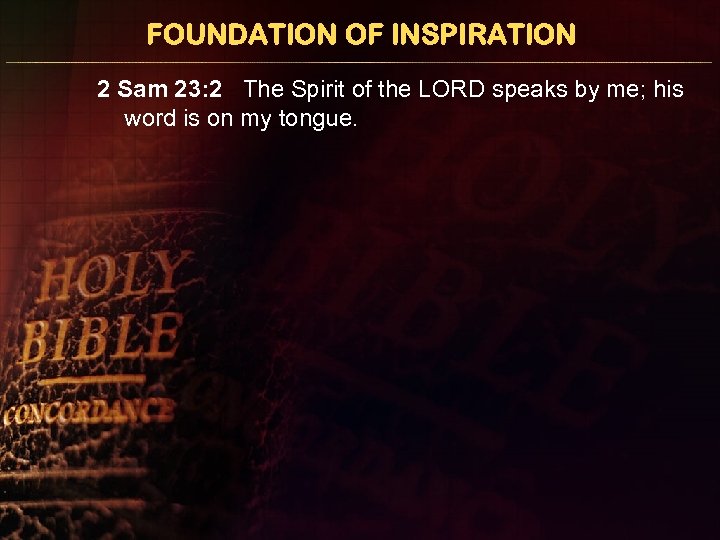 FOUNDATION OF INSPIRATION 2 Sam 23: 2 The Spirit of the LORD speaks by
