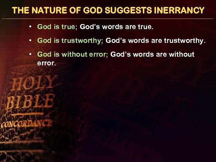 THE NATURE OF GOD SUGGESTS INERRANCY • God is true; God’s words are true.
