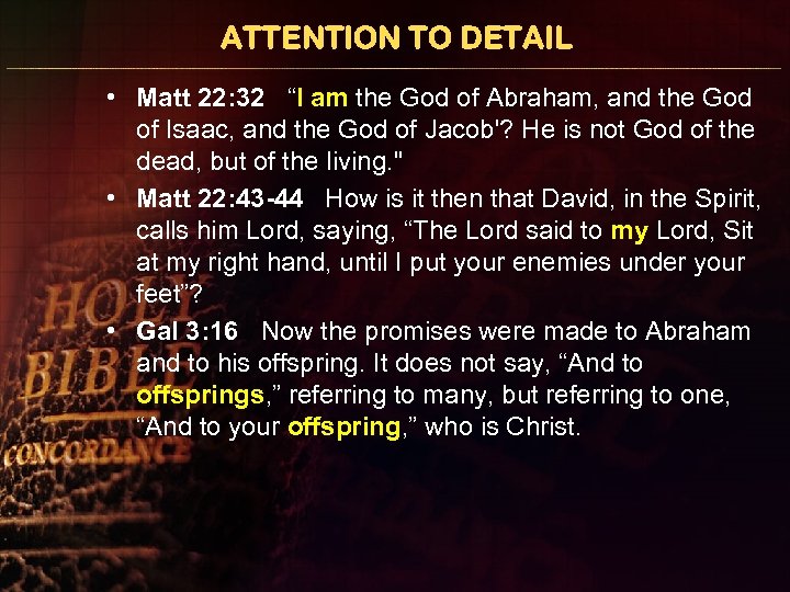 ATTENTION TO DETAIL • Matt 22: 32 “I am the God of Abraham, and