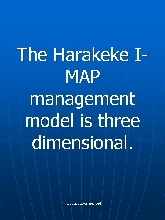 The Harakeke IMAP management model is three dimensional. TPH Kaupapa 2005 Revised 