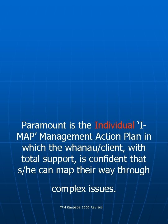 Paramount is the Individual ‘IMAP’ Management Action Plan in which the whanau/client, with total