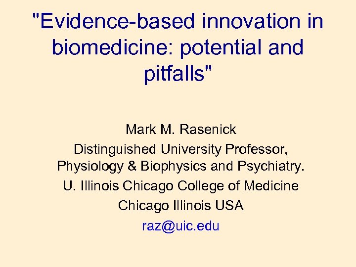 "Evidence-based innovation in biomedicine: potential and pitfalls" Mark M. Rasenick Distinguished University Professor, Physiology