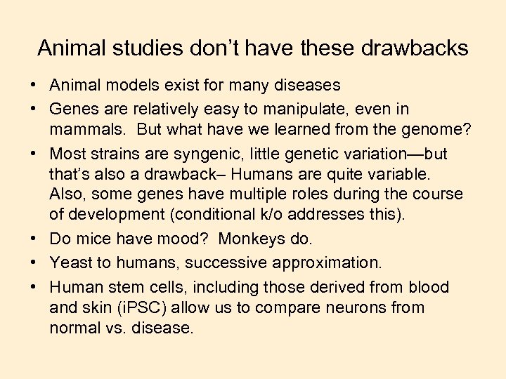 Animal studies don’t have these drawbacks • Animal models exist for many diseases •