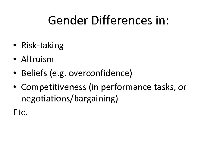 Gender Differences in: Risk-taking Altruism Beliefs (e. g. overconfidence) Competitiveness (in performance tasks, or