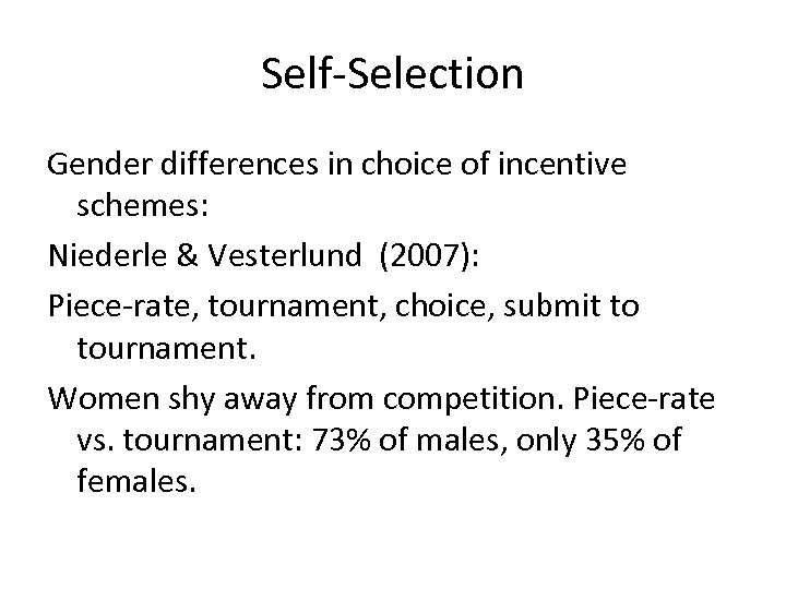 Self-Selection Gender differences in choice of incentive schemes: Niederle & Vesterlund (2007): Piece-rate, tournament,