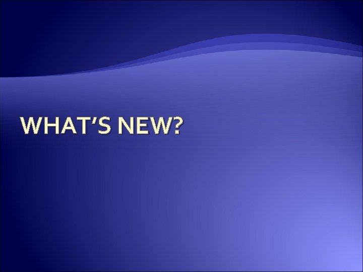 WHAT’S NEW? 