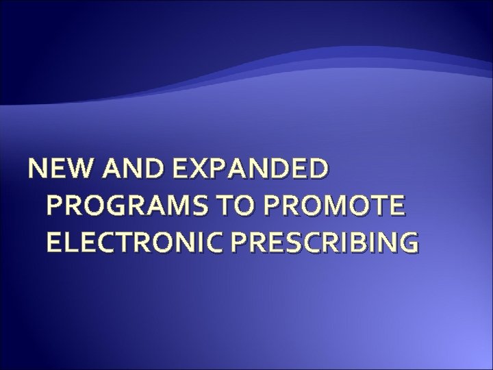 NEW AND EXPANDED PROGRAMS TO PROMOTE ELECTRONIC PRESCRIBING 