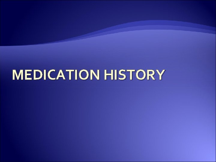 MEDICATION HISTORY 