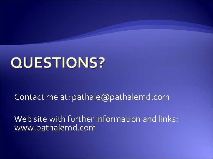 QUESTIONS? Contact me at: pathale@pathalemd. com Web site with further information and links: www.
