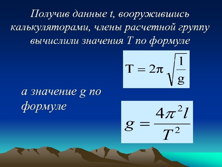 Получив данные t, вооружившись калькуляторами, члены расчетной группу вычислили значения T по формуле а