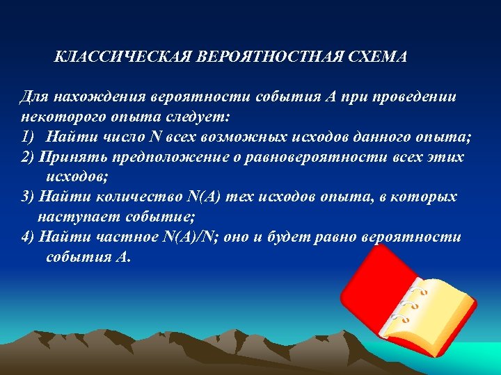 КЛАССИЧЕСКАЯ ВЕРОЯТНОСТНАЯ СХЕМА Для нахождения вероятности события А при проведении некоторого опыта следует: 1)