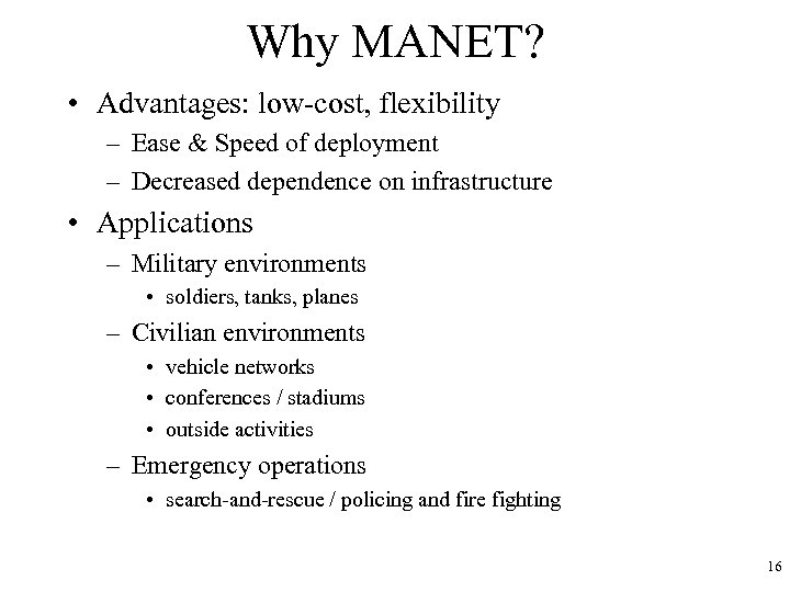 Why MANET? • Advantages: low-cost, flexibility – Ease & Speed of deployment – Decreased