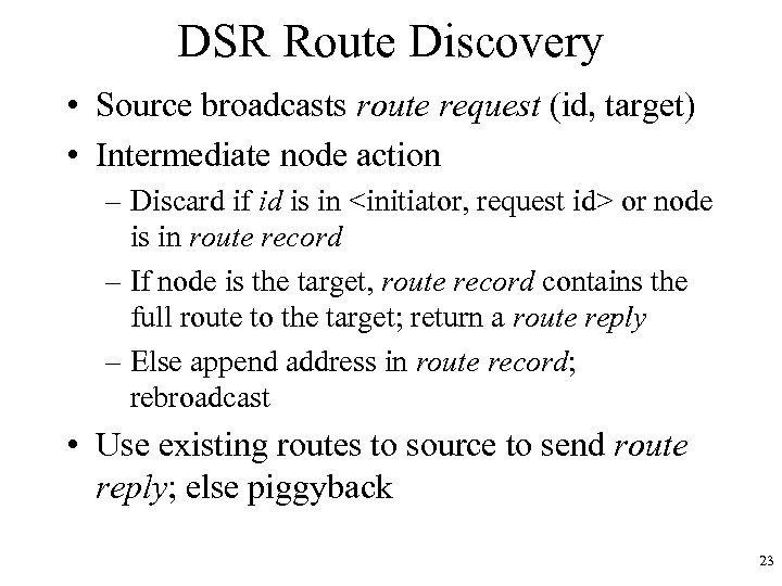 DSR Route Discovery • Source broadcasts route request (id, target) • Intermediate node action