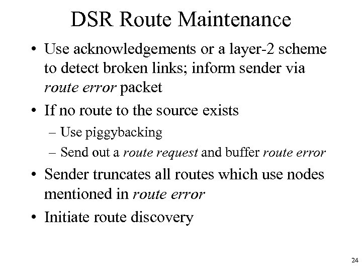 DSR Route Maintenance • Use acknowledgements or a layer-2 scheme to detect broken links;