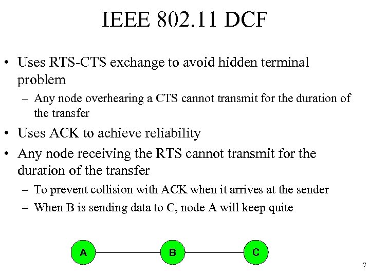 IEEE 802. 11 DCF • Uses RTS-CTS exchange to avoid hidden terminal problem –