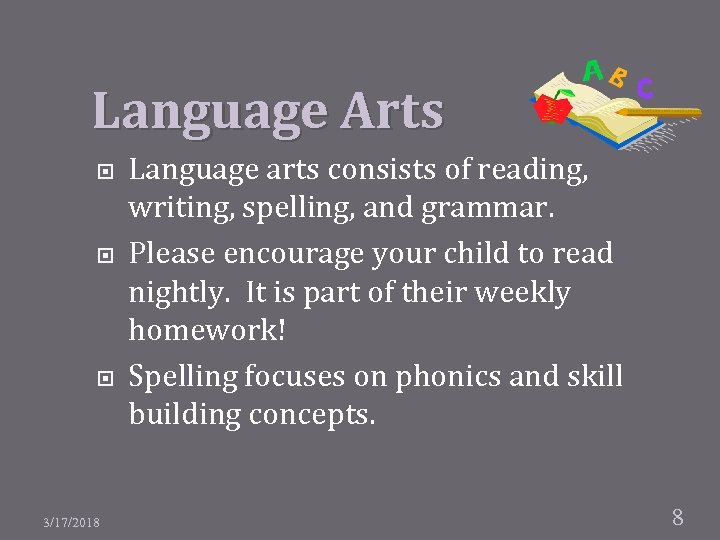 Language Arts 3/17/2018 Language arts consists of reading, writing, spelling, and grammar. Please encourage