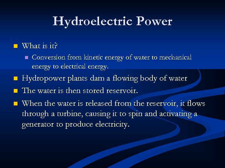 Hydroelectric Power n What is it? n n Conversion from kinetic energy of water