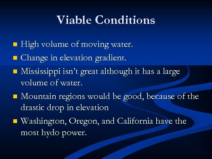 Viable Conditions High volume of moving water. n Change in elevation gradient. n Mississippi