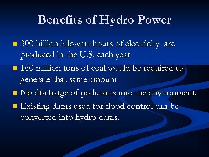 Benefits of Hydro Power 300 billion kilowatt-hours of electricity are produced in the U.