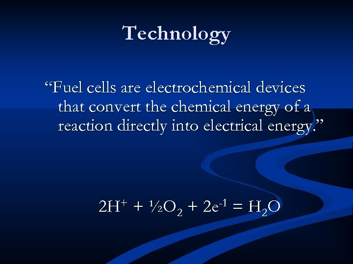 Technology “Fuel cells are electrochemical devices that convert the chemical energy of a reaction