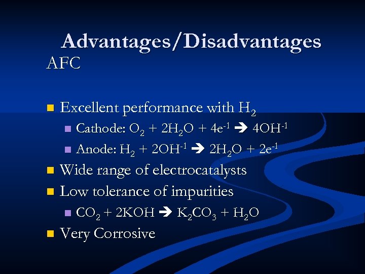 Advantages/Disadvantages AFC n Excellent performance with H 2 Cathode: O 2 + 2 H