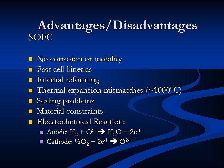 Advantages/Disadvantages SOFC n n n n No corrosion or mobility Fast cell kinetics Internal