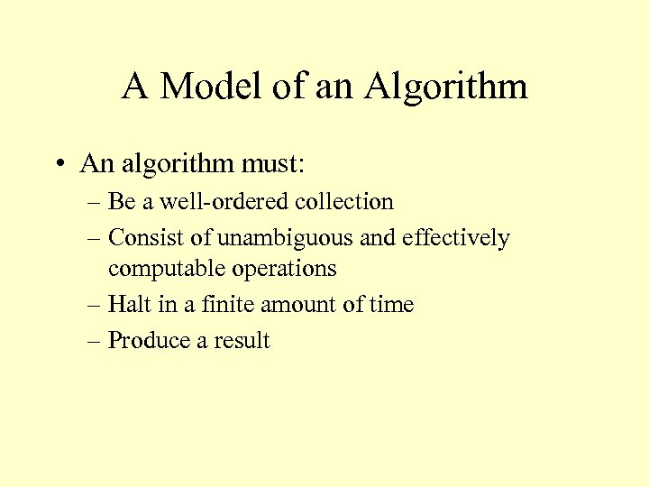 A Model of an Algorithm • An algorithm must: – Be a well-ordered collection