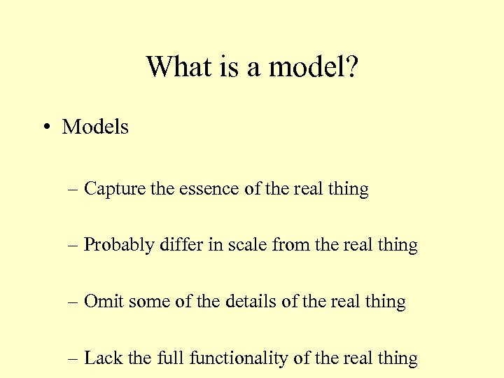 What is a model? • Models – Capture the essence of the real thing
