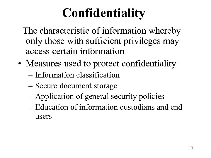 Confidentiality The characteristic of information whereby only those with sufficient privileges may access certain