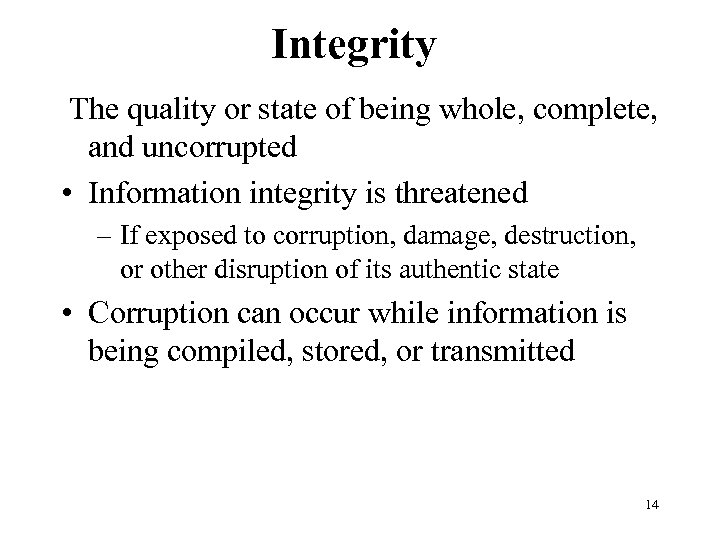 Integrity The quality or state of being whole, complete, and uncorrupted • Information integrity