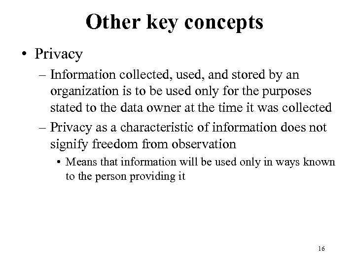 Other key concepts • Privacy – Information collected, used, and stored by an organization